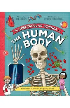 The Spectacular Science of the Human Body: From Head to Toe and Everything Inside