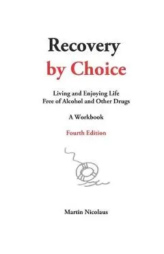 Recovery by Choice: Living and Enjoying Life Free of Alcohol and Other Drugs, a Workbook