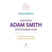 Cum poate Adam Smith sa va schimbe viata. Un ghid inedit despre natura umana si fericire