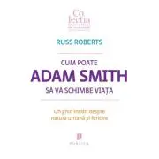 Cum poate Adam Smith sa va schimbe viata. Un ghid inedit despre natura umana si fericire