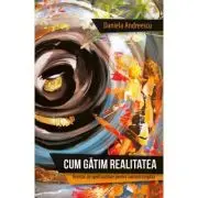Cum gatim realitatea. Retetar de spiritualitate pentru oameni sceptici