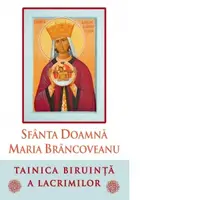 Sfanta Doamna Maria Brancoveanu. Tainica biruinta a lacrimilor. Editia a 3-a