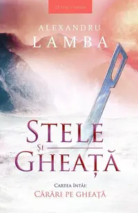 Cărări pe gheață. Stele și gheață (vol.1) - Paperback brosat - Alexandru Lamba