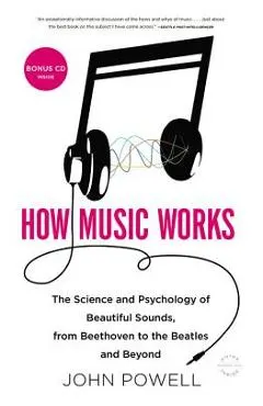 How Music Works: The Science and Psychology of Beautiful Sounds, from Beethoven to the Beatles and Beyond [With CD (Audio)]
