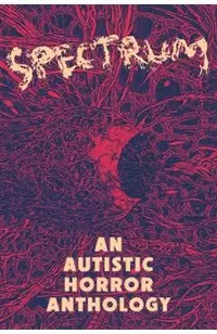 Spectrum: An Autistic Horror Anthology