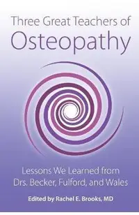 Three Great Teachers of Osteopathy: Lessons We Learned from Drs. Becker, Fulford, and Wales