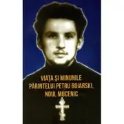 Viata si minunile Parintelui Petru Boiarski, noul mucenic