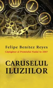 Caruselul iluziilor - Paperback brosat - Felipe Benitez Reyes