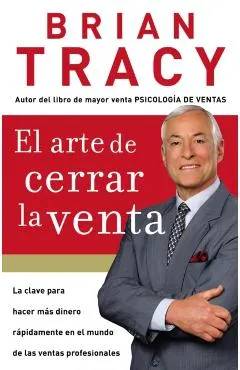 El Arte de Cerrar La Venta: La Clave Para Hacer M�s Dinero M�s R�pidamente En El Mundo de Las Ventas Profesionales = The Art of Closing the Sale