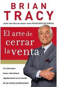 El Arte de Cerrar La Venta: La Clave Para Hacer M�s Dinero M�s R�pidamente En El Mundo de Las Ventas Profesionales = The Art of Closing the Sale