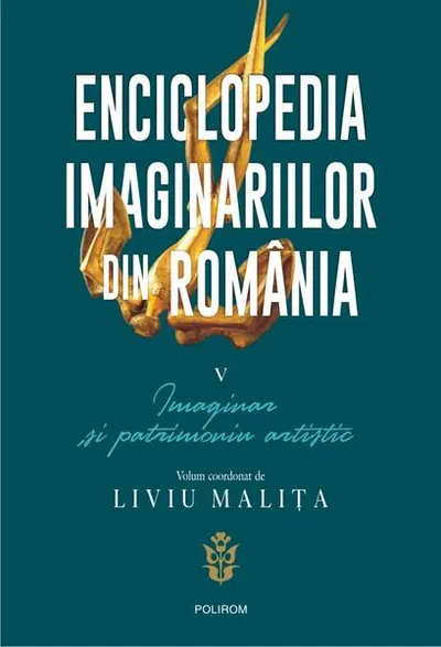 Enciclopedia imaginariilor din România. (Vol. 5) Imaginar și patrimoniu artistic - Paperback brosat - Corin Braga, Liviu Malița