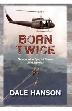 Born Twice: Memoir of a Special Forces SOG Warrior