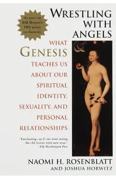 Wrestling with Angels: What Genesis Teaches Us about Our Spiritual Identity, Sexuality and Personal Relationships