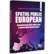 Spatiul public European. Europenizarea intre ideal civic si guvernanta democratica