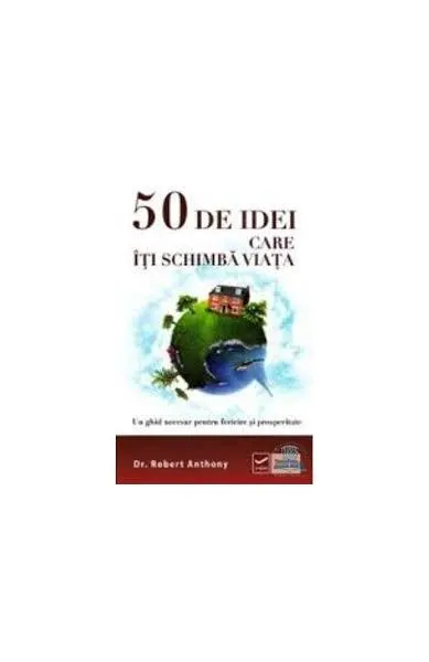 50 de idei care iti schimba viata - Paperback - Robert Anthony