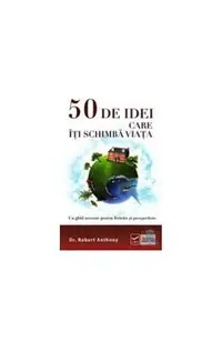 50 de idei care iti schimba viata - Paperback - Robert Anthony