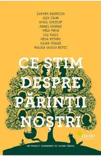 Ce stim despre parintii nostri - Carmen Boerescu, Alex Calin, Aygul Cheosep, Agnes Conrad, Mela Mihai, Lila Rallo, Delia Rotaru, Iulian Tanase, Raluca Vasiliu Botez