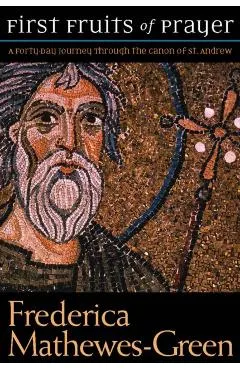 First Fruits of Prayer: A Forty-Day Journal Through the Canon of St. Andrew