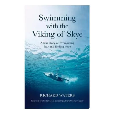 Swimming with the Viking of Skye A True Story of Overcoming Fear and Finding Hope for the Future