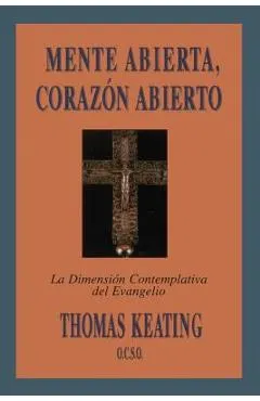 Mente Abierta, Corazon Abierto: La Dimension Contemplativa del Evangelio = Open Mind, Open Heart
