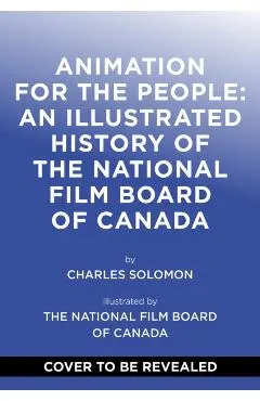 Animation for the People: An Illustrated History of the National Film Board of Canada