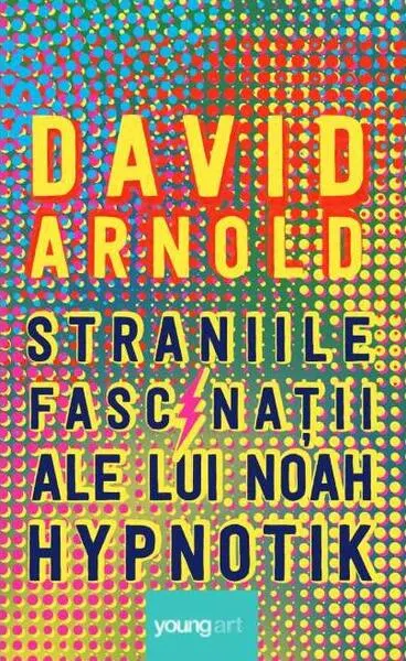 Straniile fascinații ale lui Noah Hypnotik - Hardcover - David Arnold