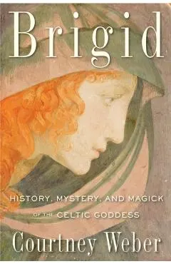 Brigid: History, Mystery, and Magick of the Celtic Goddess