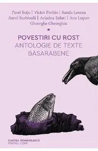 Povestiri cu rost. Antologie de texte basarabene - Pavel Botu, Victor Prohin, Sanda Lesnea, Aurel Scobioala, Ariadna Salari, Ana Lupan, Gheorghe Gheorghiu