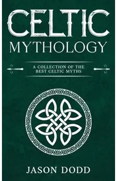 Celtic Mythology: A Collection of the Best Celtic Myths