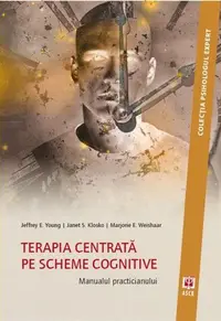 Terapia centrată pe scheme cognitive. Manualul practicianului - Paperback brosat - Jeffrey E. Young, Janet S. Klosko, Marjorie E. Weishaar