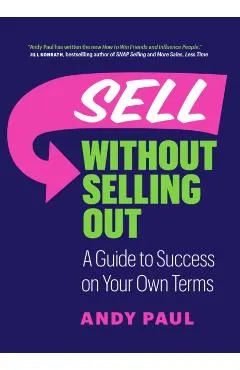 Sell Without Selling Out: A Guide to Success on Your Own Terms