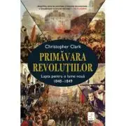 Primavara revolutiilor. Lupta pentru o lume noua 1848-1849