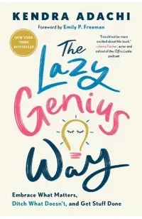 The Lazy Genius Way: Embrace What Matters, Ditch What Doesn't, and Get Stuff Done