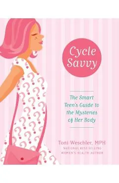 Cycle Savvy: The Smart Teen's Guide to the Mysteries of Her Body