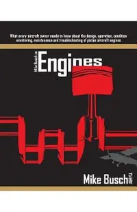 Mike Busch on Engines: What every aircraft owner needs to know about the design, operation, condition monitoring, maintenance and troubleshoo