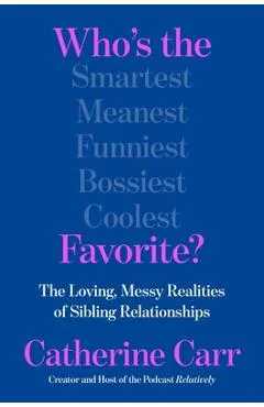 Who's the Favorite?: The Loving, Messy Realities of Sibling Relationships