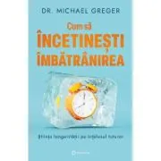 Cum sa incetinesti imbatranirea. Stiinta longevitatii pe intelesul tuturor