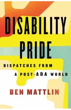 Disability Pride: Dispatches from a Post-ADA World