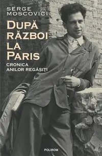 După război la Paris. Cronica anilor regăsiți - Paperback brosat - Serge Moscovici