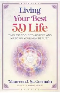 Living Your Best 5d Life: Timeless Tools to Achieve and Maintain Your New Reality