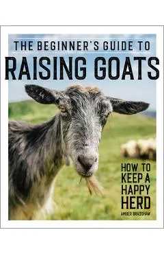 The Beginner's Guide to Raising Goats: How to Keep a Happy Herd