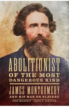 Abolitionist of the Most Dangerous Kind: James Montgomery and His War on Slavery