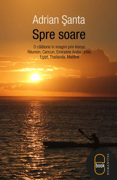 Spre soare: o calatorie în imagini prin Kenya, Reunion, Cancun, Emiratele Arabe Unite, Egipt, Thailanda, Maldive (epub)
