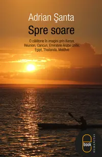 Spre soare: o calatorie în imagini prin Kenya, Reunion, Cancun, Emiratele Arabe Unite, Egipt, Thailanda, Maldive (epub)