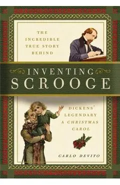 Inventing Scrooge: The Incredible True Story Behind Charles Dickens' Legendary a Christmas Carol