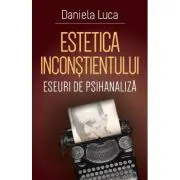 Estetica inconstientului: eseuri de psihanaliza