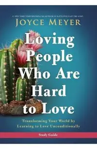 Loving People Who Are Hard to Love Study Guide: Transforming Your World by Learning to Love Unconditionally