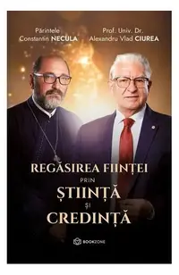 Regăsirea ființei prin știință și credință - Paperback brosat - Părintele Constantin Necula, Dr. Alexandru Vlad Ciurea
