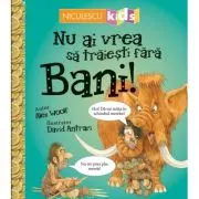 Nu ai vrea sa traiesti fara. Bani!