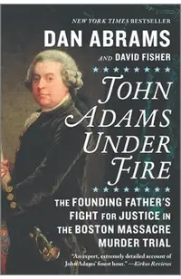 John Adams Under Fire: The Founding Father's Fight for Justice in the Boston Massacre Murder Trial